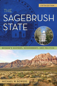Title: The Sagebrush State, 5th Edition: Nevada's History, Government, and Politics, Author: Michael W. Bowers