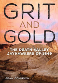 Title: Grit and Gold: The Death Valley Jayhawkers of 1849, Author: Jean Johnson