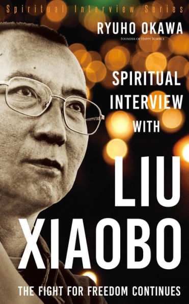 Spiritual Interview with Liu Xiaobo: The Fight for Freedom Continues