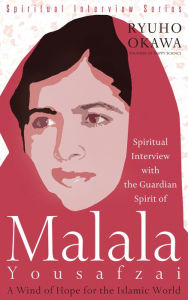 Title: Spiritual Interview with the Guardian Spirit of Malala Yousafzai: A Wind of Hope for the Islamic World, Author: Ryuho Okawa