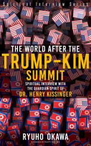 Title: The World After the Trump-Kim Summit: Spiritual Interview with the Guardian Spirit of Dr. Henry Kissinger, Author: Ryuho Okawa