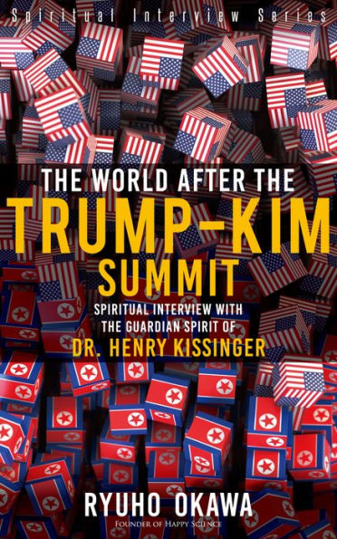 The World After the Trump-Kim Summit: Spiritual Interview with the Guardian Spirit of Dr. Henry Kissinger