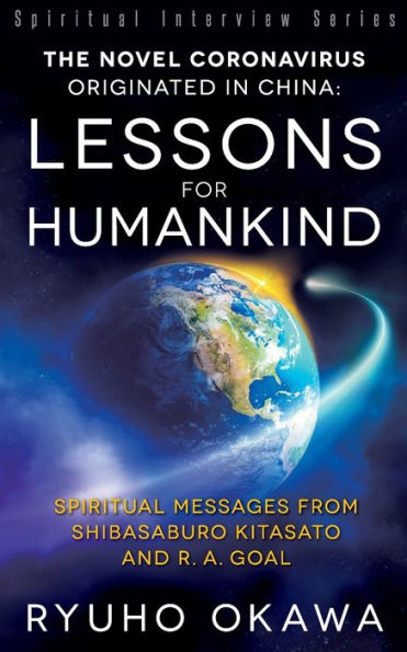 The Novel Coronavirus Originated China: Lessons for Humankind: Spiritual Messages from Shibasaburo Kitasato and R.A. Goal