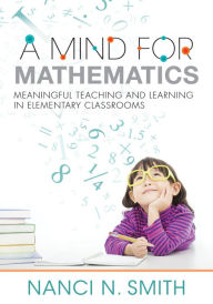 Title: Mind for Mathematics, A: Meaningful Teaching and Learning in Elementary Classrooms-useful classroom tactics and examples for K-6 math, Author: Nanci N. Smith