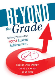 Title: Beyond the Grade: Refining Practices That Boost Student Achievement, Author: Robert Lynn Canady