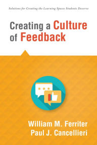 Title: Creating a Culture of Feedback: (Empower Students to Own Their Learning), Author: William M. Ferriter