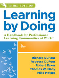 Title: Learning by Doing: A Handbook for Professional Learning Communities at Work, Third Edition (A Practical Guide to Action for PLC Teams and Leadership) / Edition 3, Author: Richard DuFour
