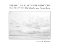 Title: The White Album of the Hamptons: Photographs, Author: Christophe von Hohenberg von