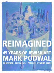 Title: Reimagined: 45 Years of Jewish Art, Author: Mark Podwal MD