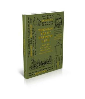 Trench Talk Trench Life: A Beginner's Guide to World War One