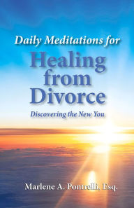 Title: Daily Meditations for Healing from Divorce: Discovering the New You, Author: Marlene A Pontrelli Esq.