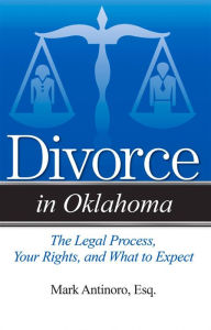 Title: Divorce in Oklahoma: The Legal Process, Your Rights, and What to Expect, Author: Mark Antinoro