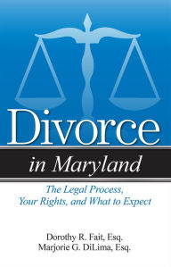 Title: Divorce in Maryland: The Legal Process, Your Rights, and What to Expect, Author: Marjorie G DiLima
