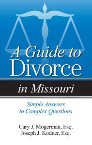 Title: A Guide to Divorce in Missouri: Simple Answers to Complex Questions, Author: Cary J. Mogerman