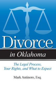 Title: Divorce in Oklahoma: The Legal Process, Your Rights, and What to Expect, Author: Mark Antinoro