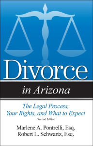 Title: Divorce in Arizona: The Legal Process, Your Rights, and What to Expect, Author: Marlene A Pontrelli Esq.