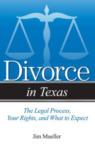 Title: Divorce in Texas: The Legal Process, Your Rights, and What to Expect, Author: Jim Mueller