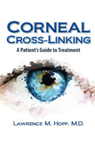 Title: Corneal Cross-Linking: Treatment for Cornea Disease, Author: Lawrence M Hopp