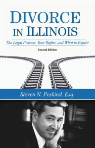 Title: Divorce in Illinois: The Legal Process, Your Rights, and What To Expect, Author: Steven N. Peskind