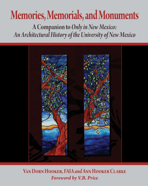 Memories, Memorials, and Monuments: A Companion to Only in New Mexico: An Architectural History of the University of New Mexico: The First Century 1889-1989