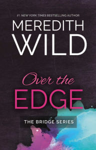 Title: Over the Edge (Bridge Series #3), Author: Meredith Wild