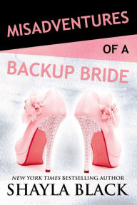Title: Misadventures of a Backup Bride (Misadventures Series #4), Author: Shayla Black