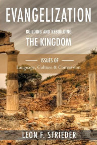 Title: Evangelization: Building and Rebuilding the Kingdom: Issues of Language, Culture, and Conversion, Author: Leon F Strieder