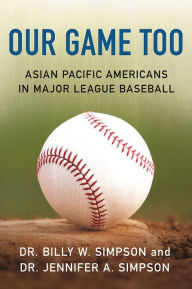 Title: Our Game Too: Asian Pacific Americans in Major League Baseball, Author: Cisa