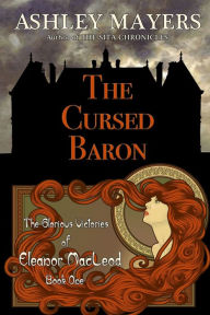 Title: The Cursed Baron: The Glorious Victories of Eleanor MacLeod Book One, Author: Ashley Mayers
