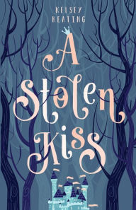 Title: A Stolen Kiss, Author: Kelsey Keating