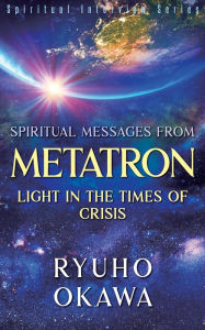 Title: Spiritual Messages from Metatron - Light in the Times of Crisis, Author: Ryuho Okawa