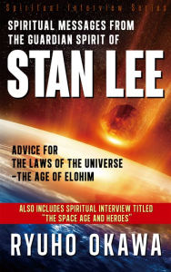 Title: Spiritual Messages from the Guardian Spirit of Stan Lee: Advice for The Laws of the Universe-The Age of Elohim, Author: Ryuho Okawa