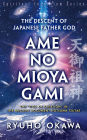 The Descent of Japanese Father God Ame-No-Mioya-Gami: The God of Creation in the Ancient Document Hotsuma Tsutae