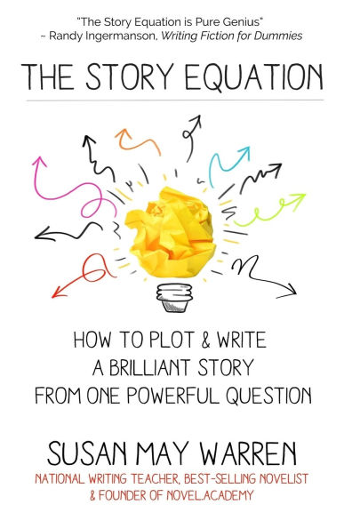 The Story Equation: How to Plot and Write a Brilliant Story with One Powerful Question