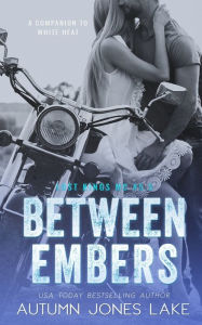 Title: Between Embers (Lost Kings MC #5.5): A Companion to White Heat, Author: Autumn Jones Lake