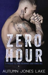 Title: Zero Hour (A Prequel to Zero Tolerance): Lost Kings MC #11.5, Author: Autumn Jones Lake