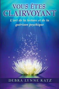 Title: Vous Etes Clairvoyant: L'art de la lecture et de la guerison psychique, Author: Laurie Griffin