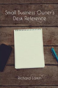 Title: Small Business Owner's Desk Reference, Author: M.B.A. Ed.D. Richard Larkin