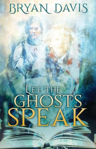 Title: Let the Ghosts Speak, Author: Bryan Davis