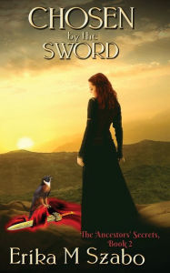 Title: Chosen By The Sword: The Ancestors' Secrets Series, Book 2, Author: Erika M Szabo