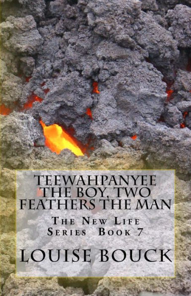Teewahpanyee The Boy, Two Feathers The Man: The New Life Series Book 7
