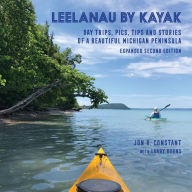 Title: Leelanau by Kayak: Day Trips, Pics, Tips and Stories of a Beautiful Michigan Peninsula, Author: Jon R Constant