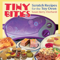 Title: Tiny Bites: Scratch Recipes for the Toy Oven, Author: Susan Berry Eberhardt