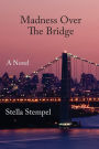 Madness Over The Bridge: A Novel
