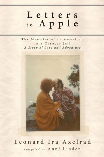 Letters to Apple: The Memoire of an American in a Caracas Jail: A Story of Love and Adventure