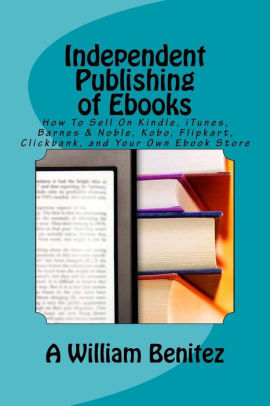 Independent Publishing Of Ebooks How To Sell On Kindle Itunes