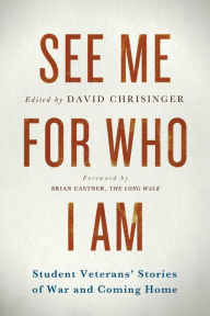 Title: See Me for Who I Am: Student Veterans' Stories of War and Coming Home, Author: David Chrisinger