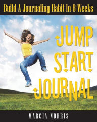 Title: Jumpstart Journal: Build A Journaling Habit In 8 Weeks, Author: Marcia Norris