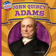 Title: John Quincy Adams : The 6th President, Author: Diane Bailey