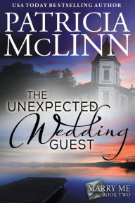 Title: The Unexpected Wedding Guest (Marry Me series, Book 2), Author: Patricia McLinn